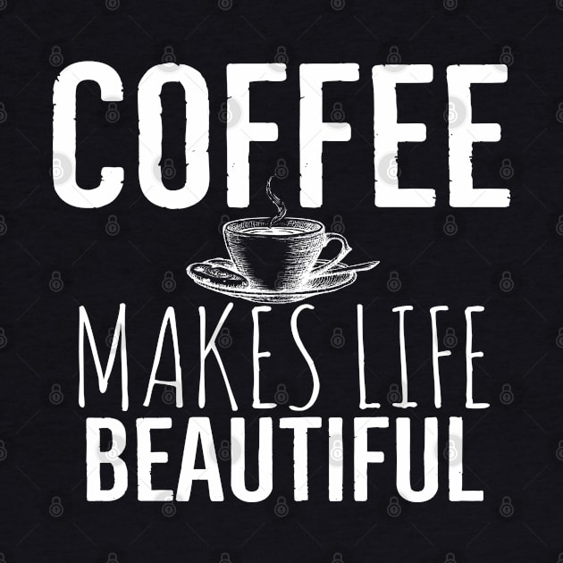 Coffee Makes Life Beautiful by Happy - Design